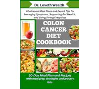 COLON CANCER DIET COOKBOOK: Wholesome Meal Plans and Expert Tips for Managing Symptoms, Supporting Gut Health, and Living Strong Every Day