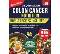 Colon Cancer Nutrition: Essential Nutritional Strategies for Prevention, Healing, and Recovery