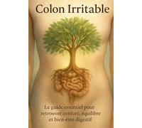 Colon irritable: Le guide essentiel pour retrouver confort, équilibre et bien-être digestif
