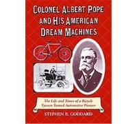 Colonel Albert Pope and His American Dream Machines Stephen B. Goddard (Auteur)