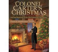 Colonel Carter's Christmas and the Romance Of An Old-Fashioned Gentleman: Stories of Kindness, Tradition, and the Christmas Spirit