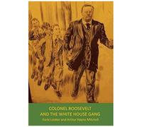 Colonel Roosevelt And The White House Gang