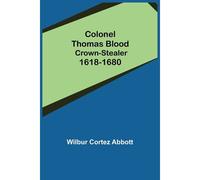 Colonel Thomas Blood; Crown-Stealer 1618-1680