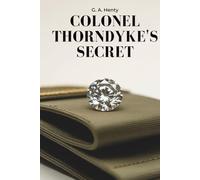 Colonel Thorndyke’s Secret: A Thrilling Tale of Duty and Danger (Annotated)