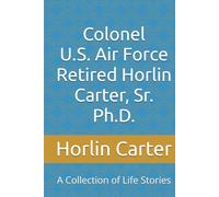 Colonel US Airforce Retired Horlin Carter, Sr. Ph.D.: A Collection of Life Stories