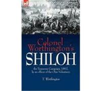 Colonel Worthington's Shiloh: The Tennessee Campaign, 1862, by an Officer of the Ohio Volunteers Worthington, T. (Auteur)