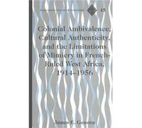 Colonial Ambivalence Cultural Authenticity and the Limitations of Mimicry in Frenchruled West Africa 19141956 by James E. Genova James Eskridge Genova (Auteur)