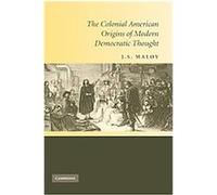 Colonial American Origins of Modern Democratic Thought Jason S. Maloy (Auteur)