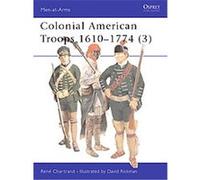 Colonial American Troops 1610-1774 (3, Men at Arms, 383 Rene Chartrand (Auteur)