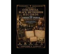 COLONIAL BLACK METHODISM RECORDS AND AMERICAN INDIAN GENEALOGY: Hidden Genealogical Records of Black and Indigenous Communities in Early America