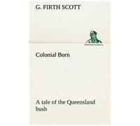 Colonial Born A Tale Of The Queensland Bush