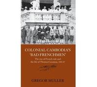 Colonial Cambodias Bad Frenchmen by Gregor Muller Muller, Gregor (Auteur)