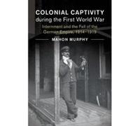 Colonial Captivity During the First World War - [Version Originale] Mahon Murphy (Auteur)