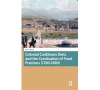 Colonial Caribbean Diets and the Creolisation of Food Practices (1780-1890)