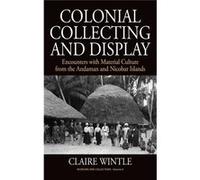 Colonial Collecting And Display: Encounters With Material Culture From The Andaman And Nicobar Islands (Museum And Collections) (Hardcover) Claire Wintle, (Auteur)