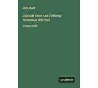 Colonial Facts And Fictions; Humorous sketches: in large print