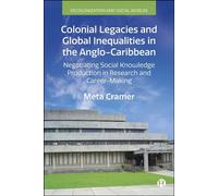 Colonial Legacies and Global Inequalities in the Anglo-Caribbean Negotiating Social Knowledge Production in Research and Career-Making - Meta Cramer - Bristol University Press - ebook (ePub) - Livre