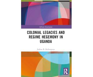 Colonial Legacies and Regime Hegemony in Uganda