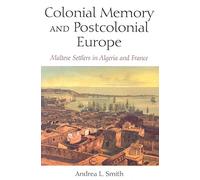 Colonial Memory And Postcolonial Europe: Maltese Settlers in Algeria And France