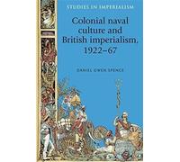 Colonial Naval Culture And British Imperialism, 1922-67