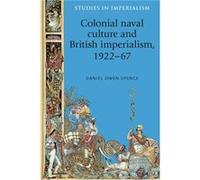 Colonial Naval Culture and British Imperialism 192267 by Daniel Spence Daniel Owen Spence, Andrew Thompson, John Mackenzie, (Auteur)