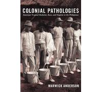 Colonial Pathologies: American Tropical Medicine, Race, and Hygiene in the Philippines