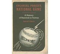 Colonial Project, National Game: A History of Baseball in Taiwan Morris, Andrew D. (Auteur)