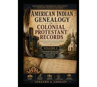 Colonial Protestant Records and American Indian Genealogy - Volume 2: Tracing Indigenous Identity Through Colonial Protestant Church Archives in Early America