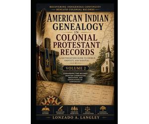 Colonial Protestant Records and American Indian Genealogy - Volume 2: Tracing Indigenous Identity Through Colonial Protestant Church Archives in Early America
