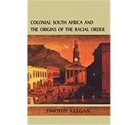 Colonial South Africa: Origins Racial Order Keegan, Timothy, Keegan, Tim (Auteur)