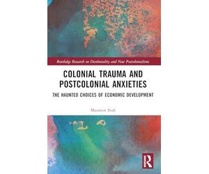 Colonial Trauma and Postcolonial Anxieties: The Haunted Choices of Economic Development