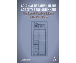 Colonial Urbanism in the Age of the Enlightenment: The Spanish Bourbon Reforms in the River Plate