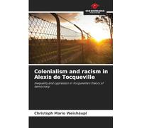 Colonialism and racism in Alexis de Tocqueville: Inequality and oppression in Tocqueville's theory of democracy