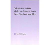 Colonialism and the Modernist Moment in the Early Novels of Jean Rhys Carol Dell'Amico (Auteur)