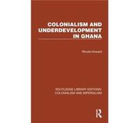 Colonialism and Underdevelopment in Ghana by Rhoda Howard Rhoda Howard (Auteur)