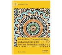 Colonialism, Transnationalism, And Anarchism In The South Of The Mediterranean