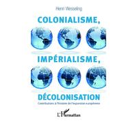 Colonialisme, impérialisme, décolonisation Contributions à l'histoire de l'expansion européenne - Hendrik Lodewijk Wesseling - L'harmattan - broché - Etude