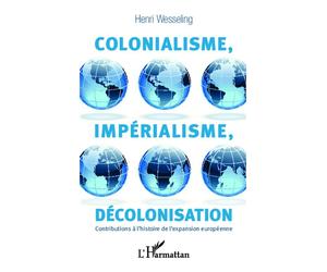 Colonialisme, impérialisme, décolonisation Contributions à l'histoire de l'expansion européenne - Hendrik Lodewijk Wesseling - L'harmattan - broché - Etude