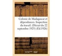 Colonie de Madagascar et dépendances. Inspection du travail. Textes portant réglementation Collectif (Auteur)