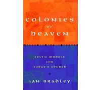 Colonies of Heaven : Celtic Models for Today's Church, Ian Bradley,