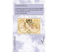 Colonies, traite et esclavage des noirs dans la presse à la veille de la Révolution 1er Janvier 1788 - 16 Juin 1789 - Tome 3 : Répertoire - Carminella Biondi - L'harmattan - broché - Etude