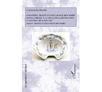 Colonies, traite et esclavage des noirs dans la presse à la veille de la Révolution 1er Janvier 1788 - 16 Juin 1789 - Tome 2 : Traite et esclavage des noirs - Carminella Biondi - L'harmattan - broché 