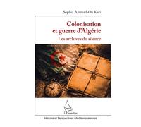 Colonisation et guerre d’Algérie Les archives du silence - Sophia Ammad-Ou Kaci - L'harmattan - broché - Essai