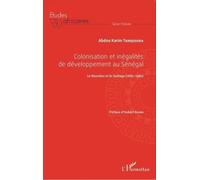 Colonisation et inégalités au Sénégal Le Boundou et le Gadiaga (1885-1980) - Abdou Karim Tandjigora - L'harmattan - broché - Etude