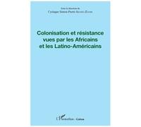 Colonisation Et Résistance Vues Par Les Africains Et Les Latino-Américains