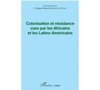 Colonisation Et Résistance Vues Par Les Africains Et Les Latino-Américains