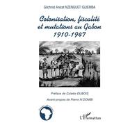 Colonisation, fiscalité et mutations au Gabon 1910-1947 - Gilchrist Anicet Nzenguet Iguemba - L'harmattan - broché - Essai
