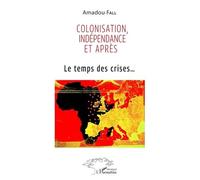 Colonisation, indépendance et après Le temps des crises... - Amadou Fall - L'harmattan - broché - Etude
