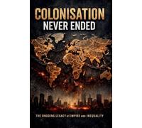 Colonisation Never Ended- The Ongoing Legacy of Empire and Inequality
