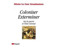 Coloniser. Exterminer Sur la guerre et l'État colonial - Olivier Le Cour Grandmaison - Fayard - broché - Essai